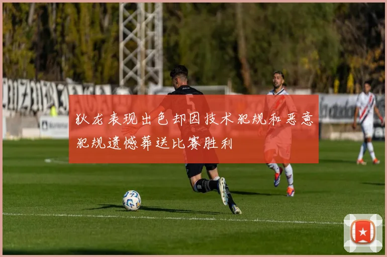 狄龙表现出色却因技术犯规和恶意犯规遗憾葬送比赛胜利