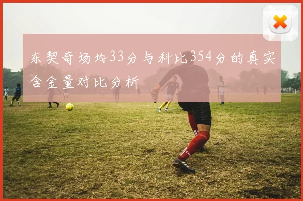 东契奇场均33分与科比354分的真实含金量对比分析