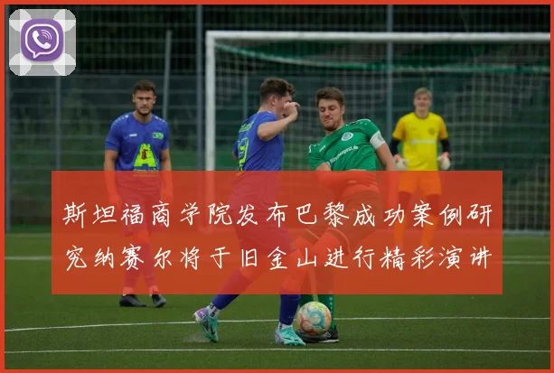 斯坦福商学院发布巴黎成功案例研究纳赛尔将于旧金山进行精彩演讲