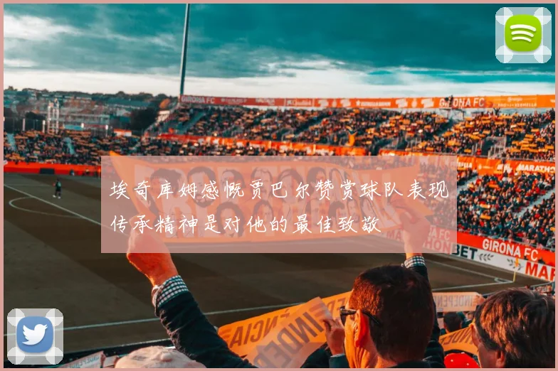 埃奇库姆感慨贾巴尔赞赏球队表现传承精神是对他的最佳致敬